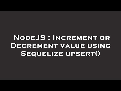 NodeJS : Increment or Decrement value using Sequelize upsert()