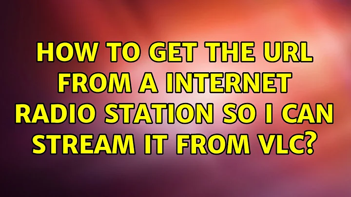 How to get the URL from a internet radio station so I can stream it from VLC?