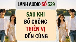 Full | Lanh Audio Số 529 | SAU KHI BỐ CHỒNG THIÊN VỊ ĐẾN CÙNG