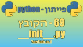 69 - הקובץ __init__.py - מדריך פייתון למתחילים, קורס מלא בעברית