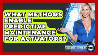 What Methods Enable Predictive Maintenance For Actuators? - Industrial Tech Insights