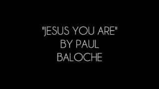 Watch Paul Baloche Jesus You Are video