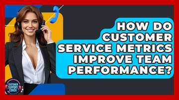 How Do Customer Service Metrics Improve Team Performance? - Customer Support Coach