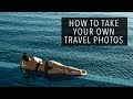 HOW TO TAKE YOUR OWN TRAVEL PHOTOS
