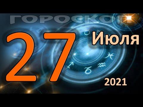 ГОРОСКОП НА СЕГОДНЯ 27 ИЮЛЯ 2021 ДЛЯ ВСЕХ ЗНАКОВ ЗОДИАКА