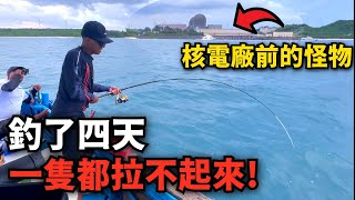 【釣到懷疑人生】在恆春核電廠前連續四天被震撼教育，居然連一隻都拉不起來 ! 這裡的海裡到底藏著多少的怪物啊?