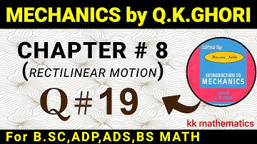 MECHANICS BY Q .K GHORI | CHAPTER # 8 | (RECTILINEAR MOTION) | QUESTION 19 |  @kkmathematics670