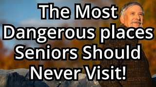 6 Dangerous Places Seniors Should NEVER Visit! (Health Risks Revealed)