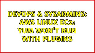 Celebrity DevOps & SysAdmins: AWS Linux EC2: yum won't run with plugins (3 Solutions!!) Profile