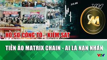 Tiền ảo MATRIX CHAIN - Ai là nạn nhân| Hồ sơ công tố - kiểm sát | VTV