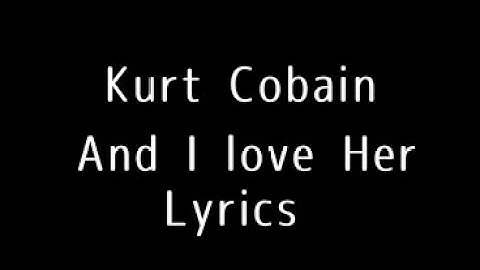Thumbnail of Kurt Cobain-And I love Her (Lyrics)