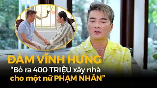 Đàm Vĩnh Hưng bỏ ra 400 triệu xây nhà cho một nữ phạm nhân