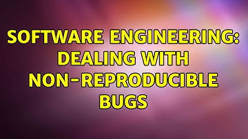 Software Engineering: Dealing with non-reproducible bugs (9 Solutions!!)
