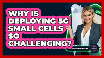 Why Is Deploying 5G Small Cells So Challenging? - Emerging Tech Insider