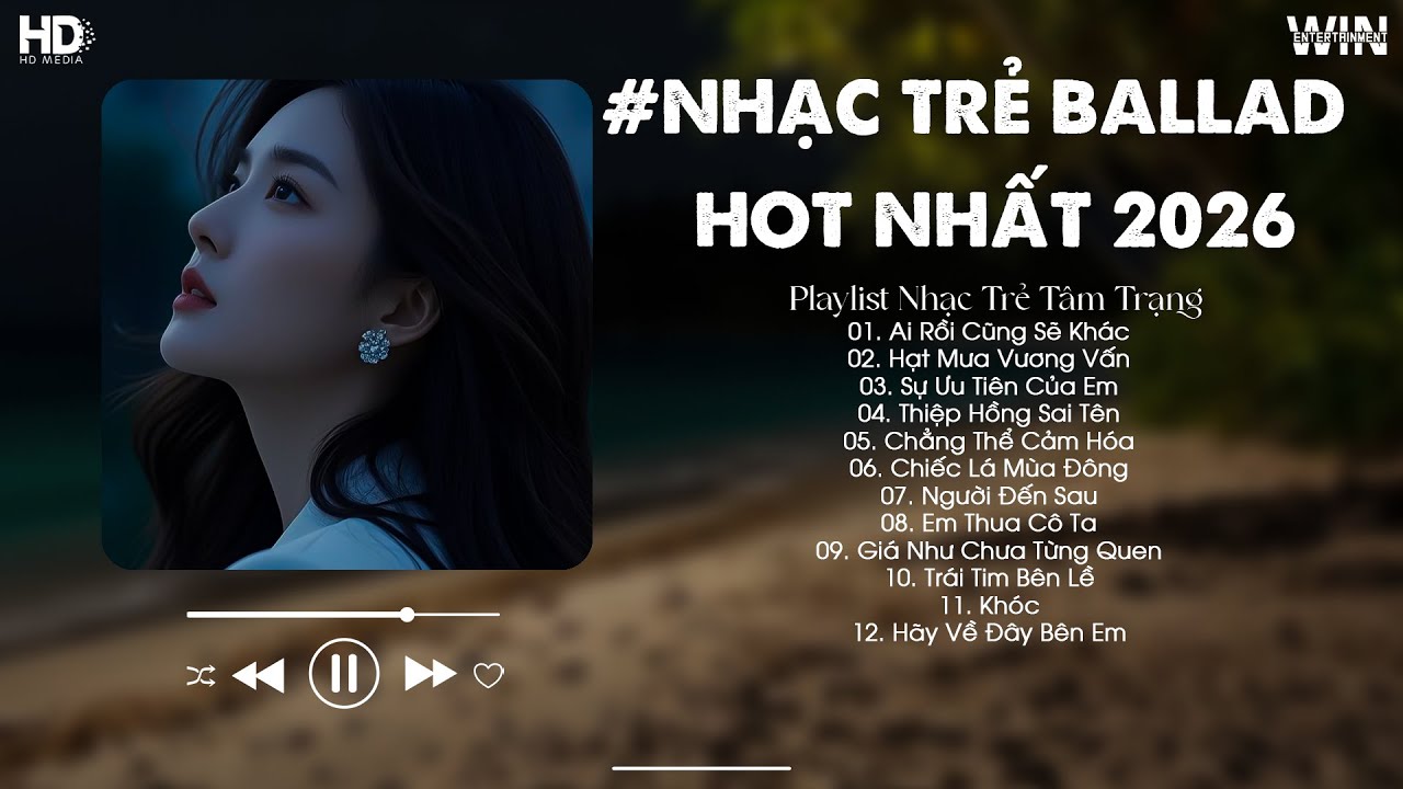 Nhạc Trẻ Ballad Hot Nhất 2026 - BXH Nhạc Trẻ Buồn Tâm Trạng - Ai Rồi Cũng Sẽ Khác, Hạt Mưa Vương Vấn