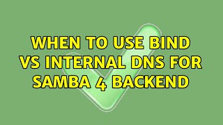 When to use BIND vs internal DNS for Samba 4 backend (3 Solutions!!)