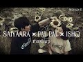 Saiyaara x Pal Pal x Ishq (Slowed + Reverb) |  Mashup song | Mix mashup song |