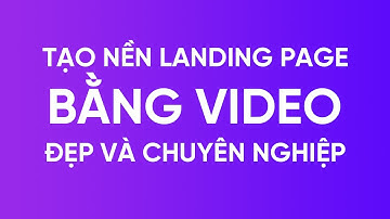 Hướng dẫn tạo nền section1 Landing Page bằng video trên nền tảng LadiPage
