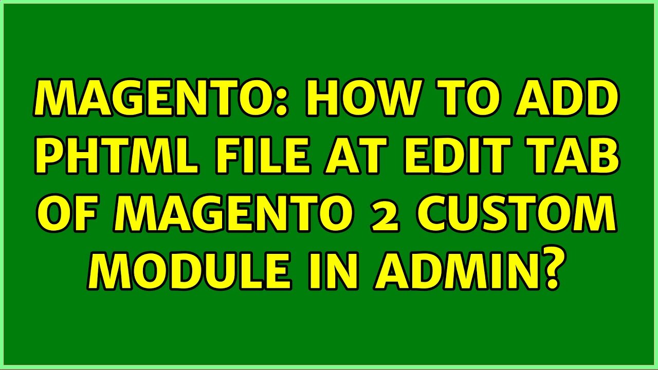 Magento: How to add phtml file at edit tab of Magento 2 custom module in admin? (2 Solutions!!)
