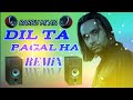 Dil Ta Pagal Ha Babbu Maan (Dj Remix) Jithe Sari Duniya Chadi Tere || New Punjabi Dj Remix Song2022