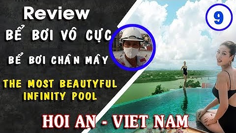 Bể bơi vô cực là gì | bể bơi vô cực đẹp nhất ở Hội An |The most beautiful infinity pool in Hoi An