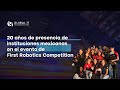 20 años de presencia de  instituciones mexicanas en el evento de First Robotics Competition