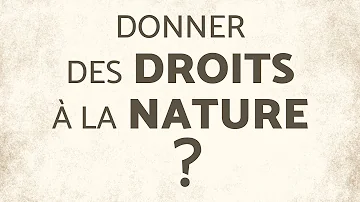 Pourquoi donner des droits à la nature ?