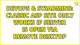 DevOps & SysAdmins: Classic ASP site only works if server is open via remote desktop
