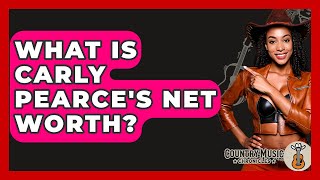 Celebrity What Is Carly Pearce's Net Worth? - Country Music Chronicles Wealth
