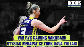 VAN RYK GABUNG VAKIFBANK, STYSIAK MERAPAT KE TURK HAVA YOLLARI‼️