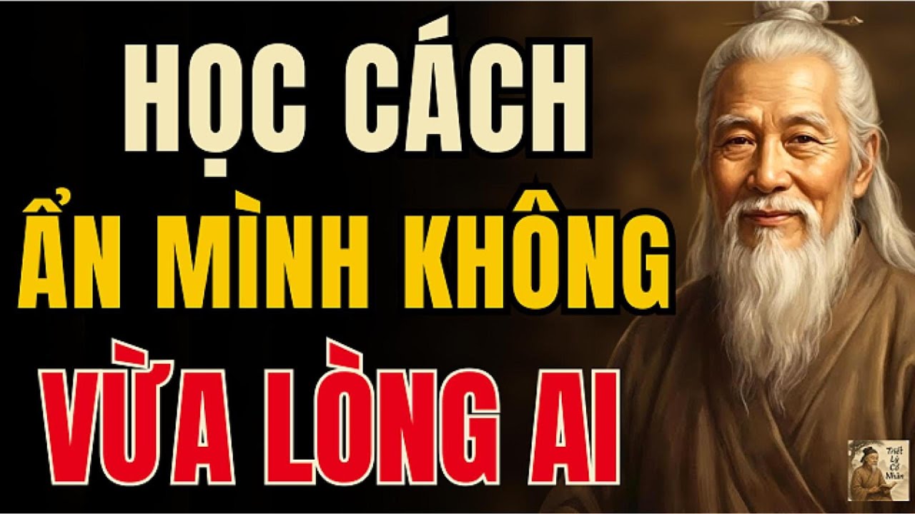 Cổ Nhân Dạy – Người Khôn Ẩn Mình, Không Sống Vừa Lòng Thiên Hạ | Triết Lý Cổ Nhân