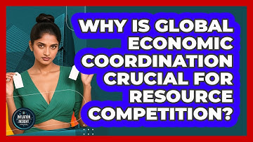 Why Is Global Economic Coordination Crucial For Resource Competition? - Inflation Insight Channel