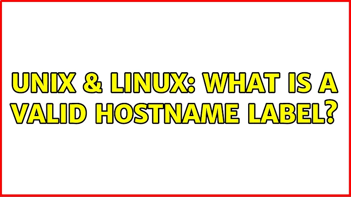 Unix & Linux: What is a valid hostname label? (2 Solutions!!)