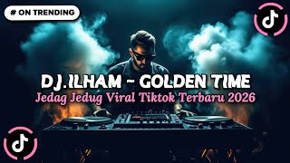 DJ.ILHAM - GOLDEN TIME SLOW FULL BASS GACOR YANG KALIAN CARI VIRAL TIKTOK TERBARU TRENDING 2026