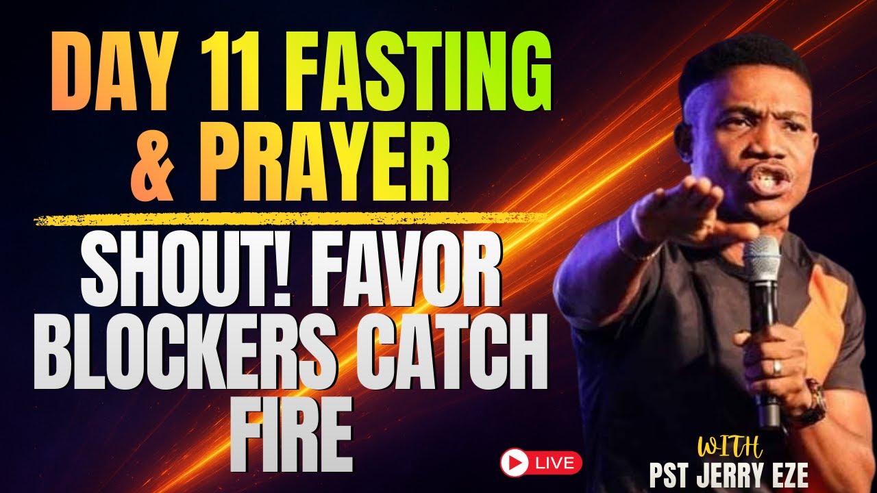 21 Days Fasting and Prayer – Day 11 | Shout “Favor Blockers Catch Fire” | Pastor Jerry Eze Live