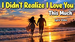 I Didn’t Realize I Loved You This Much 💔 | Emotional Love Song (Lyric Video)