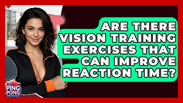 Are There Vision Training Exercises That Can Improve Reaction Time? - Ping Pong Prodigy