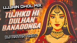 Tujhko Hi Dulhan Banaunga Varana Kavara Mar Jaunga  _  Ujjen Dhol Mix _ Dj Song _ Dj Ratan Akot