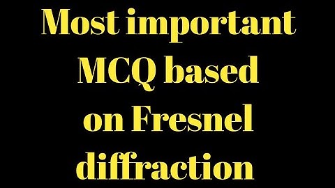 MCQ based on Fresnel diffraction. MCQ based on diffraction