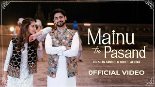 Mainu Tu Pasand | Kulshan Sandhu | Gurlej Akhtar |  Video | Desi Mix | New Punjabi Song 2023