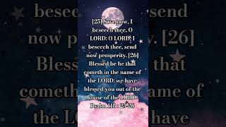 we have blessed you out of the house of the LORD. - Psalm 118 : 25-26