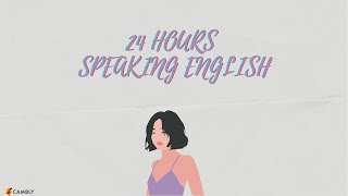 24 HOURS SPEAKING ENGLISH | #Cambly