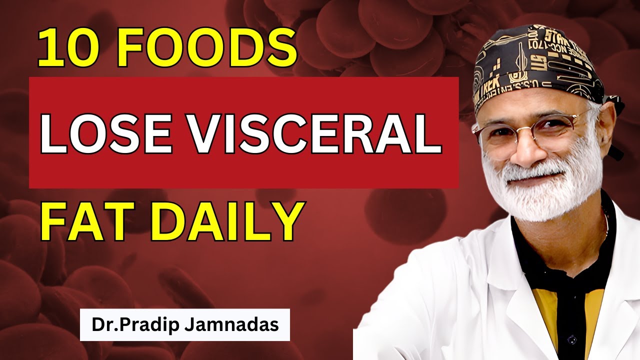 Eat these 10 foods every day to lose visceral fat Dr Pradip Jamnadas