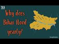 WHY DOES BIHAR FLOOD YEARLY ? ||  बिहार में प्रत्येक वर्ष बाढ़ क्यों आती है ?