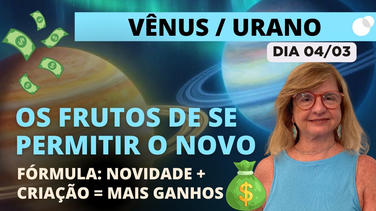 Céu do dia - Quarta 04/03 - Fórmula: Novidade + Criação = Mais Ganhos! Vênus / Urano