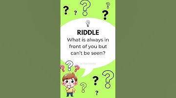 What is always in front of you but can’t be seen?