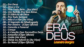 Leadro Borges Os melhores ERA DEUS , Deus e Eu ... e AS MELHORES TOP GOSPEL