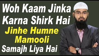 Woh Kaam Jinka Karna Shirk Hai Jinhe Humne Mamooli Samajh Liya Hai By @AdvFaizSyedOfficial