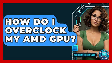 How Do I Overclock My AMD GPU? - Your Computer Companion