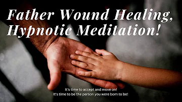 Father Wound Healing Hypnotic Inner Transformational Journey | Heal Father Wounds Guided Meditation